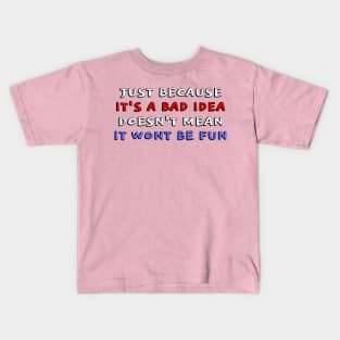 Just Because It's A Bad Idea... Kids T-Shirt